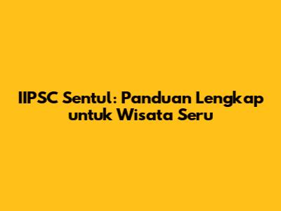 IIPSC Sentul: Panduan Lengkap untuk Wisata Seru