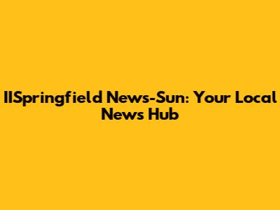 IISpringfield News-Sun: Your Local News Hub