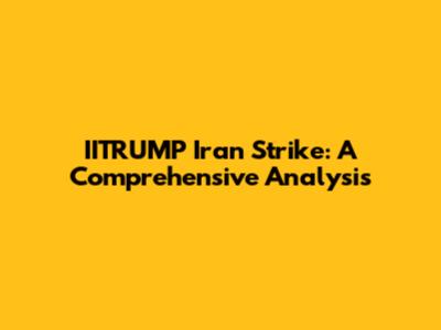 IITRUMP Iran Strike: A Comprehensive Analysis