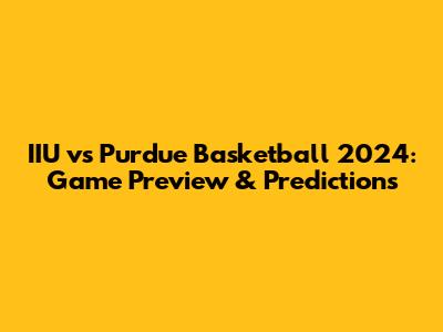 IIU vs Purdue Basketball 2024: Game Preview & Predictions