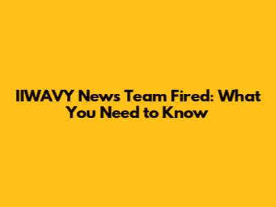 IIWAVY News Team Fired: What You Need to Know