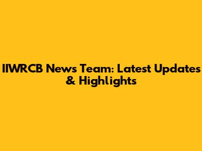 IIWRCB News Team: Latest Updates & Highlights
