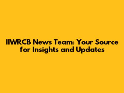 IIWRCB News Team: Your Source for Insights and Updates