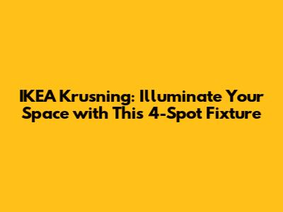 IKEA Krusning: Illuminate Your Space with This 4-Spot Fixture