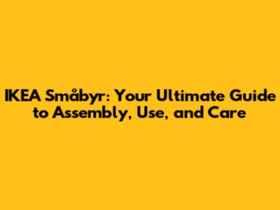 IKEA Småbyr: Your Ultimate Guide to Assembly, Use, and Care