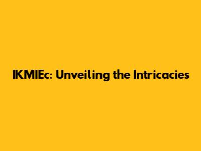 IKMIEc: Unveiling the Intricacies