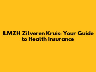 ILMZH Zilveren Kruis: Your Guide to Health Insurance