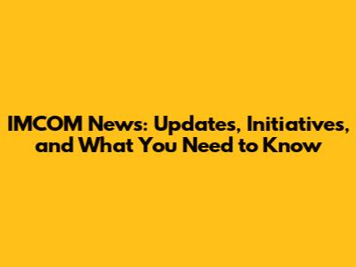 IMCOM News: Updates, Initiatives, and What You Need to Know