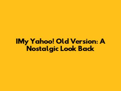 IMy Yahoo! Old Version: A Nostalgic Look Back