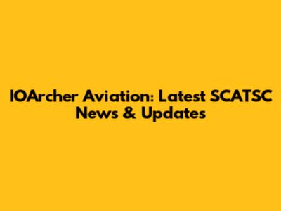 IOArcher Aviation: Latest SCATSC News & Updates