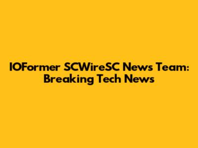 IOFormer SCWireSC News Team: Breaking Tech News