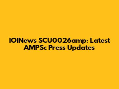 IOINews SCU0026amp: Latest AMPSc Press Updates