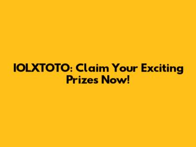 IOLXTOTO: Claim Your Exciting Prizes Now!