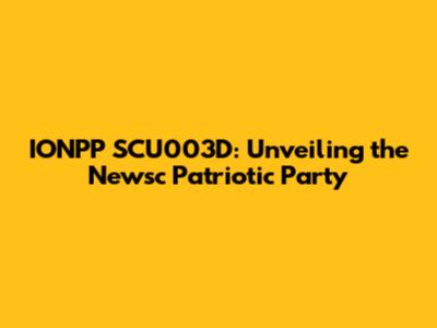 IONPP SCU003D: Unveiling the Newsc Patriotic Party