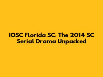 IOSC Florida SC: The 2014 SC Serial Drama Unpacked