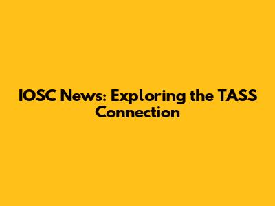 IOSC News: Exploring the TASS Connection