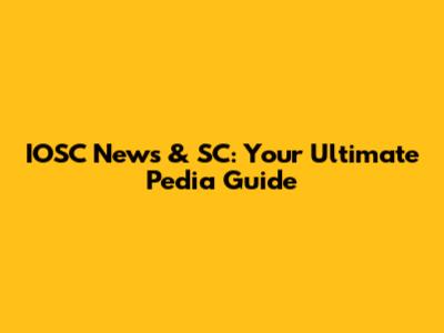 IOSC News & SC: Your Ultimate Pedia Guide
