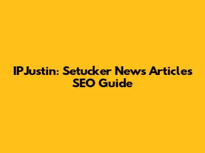 IPJustin: Setucker News Articles SEO Guide