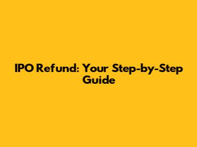 IPO Refund: Your Step-by-Step Guide
