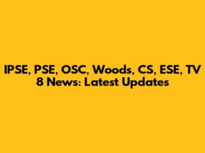 IPSE, PSE, OSC, Woods, CS, ESE, TV 8 News: Latest Updates