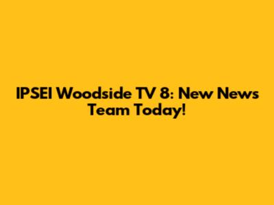 IPSEI Woodside TV 8: New News Team Today!