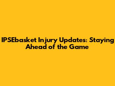 IPSEbasket Injury Updates: Staying Ahead of the Game
