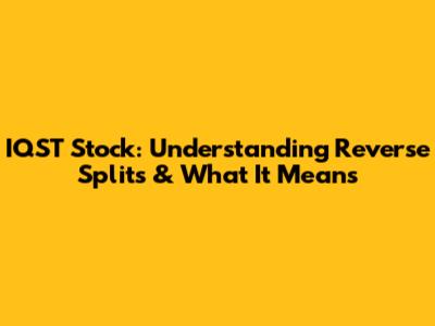 IQST Stock: Understanding Reverse Splits & What It Means