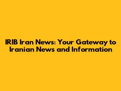 IRIB Iran News: Your Gateway to Iranian News and Information