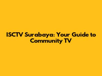 ISCTV Surabaya: Your Guide to Community TV