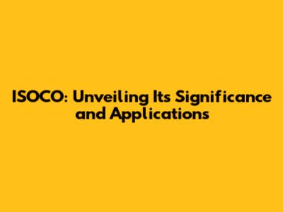 ISOCO: Unveiling Its Significance and Applications
