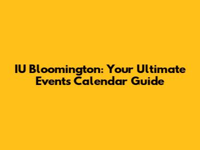 IU Bloomington: Your Ultimate Events Calendar Guide