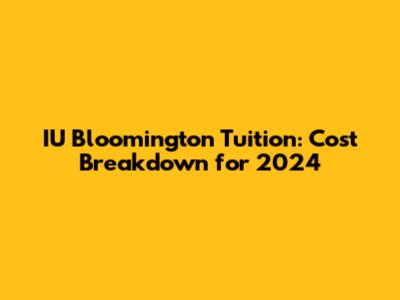 IU Bloomington Tuition: Cost Breakdown for 2024