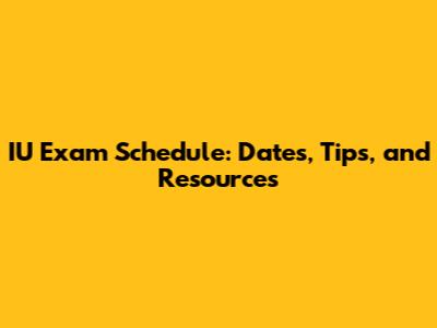 IU Exam Schedule: Dates, Tips, and Resources