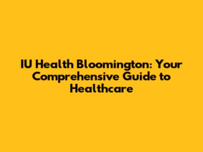 IU Health Bloomington: Your Comprehensive Guide to Healthcare