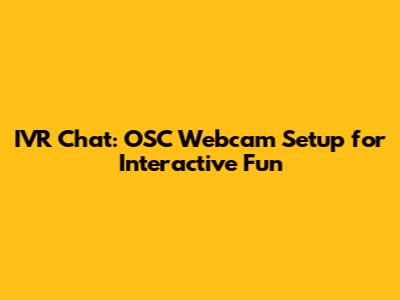 IVR Chat: OSC Webcam Setup for Interactive Fun