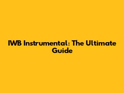 IWB Instrumental: The Ultimate Guide