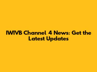 IWIVB Channel 4 News: Get the Latest Updates