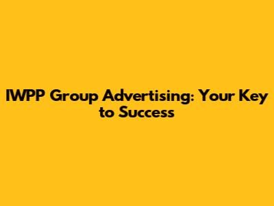 IWPP Group Advertising: Your Key to Success