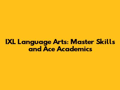 IXL Language Arts: Master Skills and Ace Academics