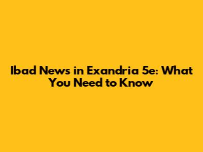 Ibad News in Exandria 5e: What You Need to Know