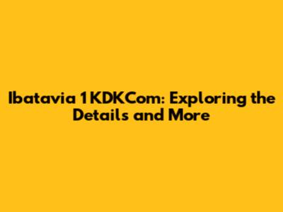 Ibatavia 1 KDKCom: Exploring the Details and More