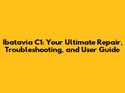 Ibatavia C1: Your Ultimate Repair, Troubleshooting, and User Guide