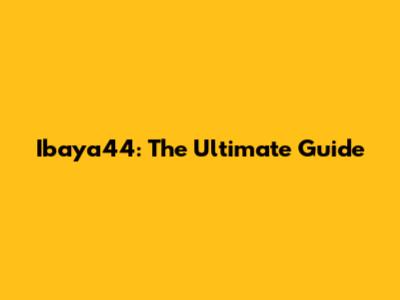 Ibaya44: The Ultimate Guide