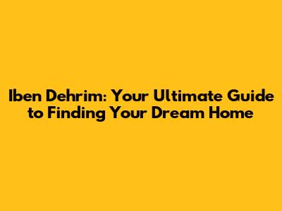 Iben Dehrim: Your Ultimate Guide to Finding Your Dream Home