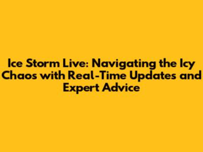 Ice Storm Live: Navigating the Icy Chaos with Real-Time Updates and Expert Advice