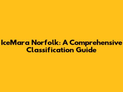 IceM'ara Norfolk: A Comprehensive Classification Guide