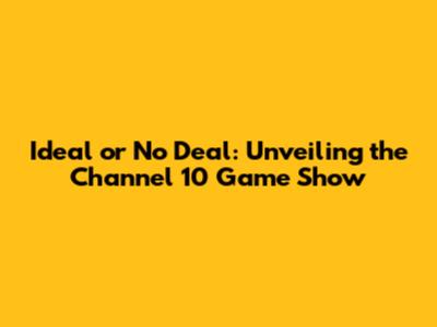 Ideal or No Deal: Unveiling the Channel 10 Game Show