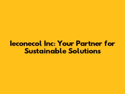 Ieconecol Inc: Your Partner for Sustainable Solutions