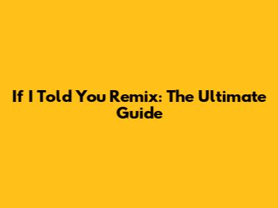 If I Told You Remix: The Ultimate Guide