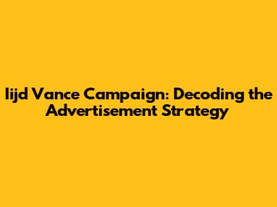 Iijd Vance Campaign: Decoding the Advertisement Strategy